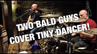 Two Bald Guys cover Tiny Dancer by Elton John