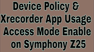 Device Policy & Xrecorder App Usage Access Mode Enable on Symphony Z25