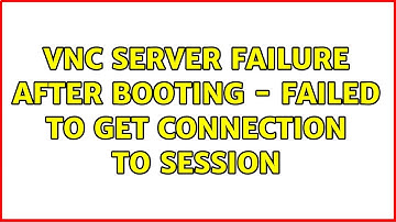 VNC server failure after booting - Failed to get connection to session