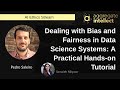 Dealing with Bias and Fairness in Data Science Systems: A Practical Hands-on Tutorial | AISC