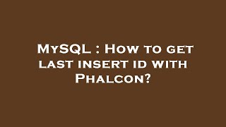 MySQL : How to get last insert id with Phalcon?