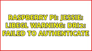 Raspberry Pi: Jessie: libEGL warning: DRI2: failed to authenticate (2 Solutions!!)