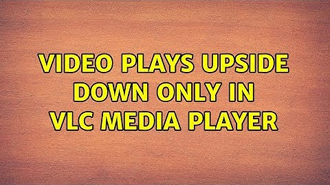 Video plays upside down only in VLC media player