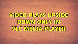 Video plays upside down only in VLC media player screenshot 3