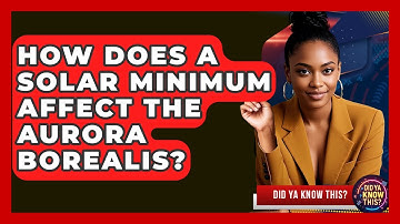 How Does A Solar Minimum Affect The Aurora Borealis? - Did Ya Know This