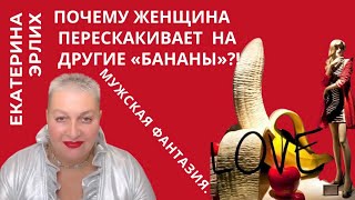 видео: ПОЧЕМУ ЖЕНЩИНА ПЕРЕСКАКИВАЕТ НА ДРУГИЕ «БАНАНЫ»?! МУЖСКАЯ ФАНТАЗИЯ. Екатерина Эрлих картинка: ПОЧЕМУ ЖЕНЩИНА ПЕРЕСКАКИВАЕТ НА ДРУГИЕ «БАНАНЫ»?! МУЖСКАЯ ФАНТАЗИЯ. Екатерина Эрлих