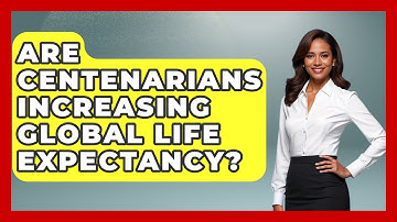 Are Centenarians Increasing Global Life Expectancy? - Demographic Data Answers