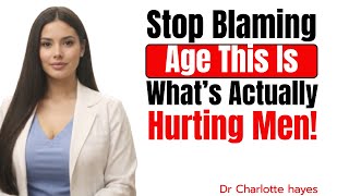 Stop Blaming Age — This Is What’s Actually Hurting Men//Dr. Charlotte Hayes