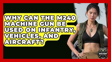 Why Can The M240 Machine Gun Be Used On Infantry, Vehicles, And Aircraft? - Battle Ready Force