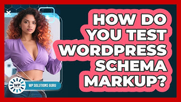 How Do You Test WordPress Schema Markup?