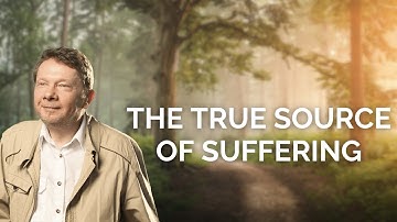 Eckhart Tolle On The True Source of Suffering