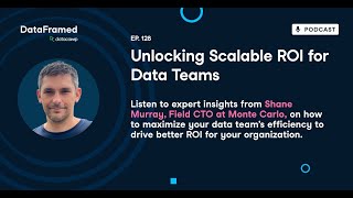 #128 Unlocking Scalable ROI for Data Teams (with Shane Murray)