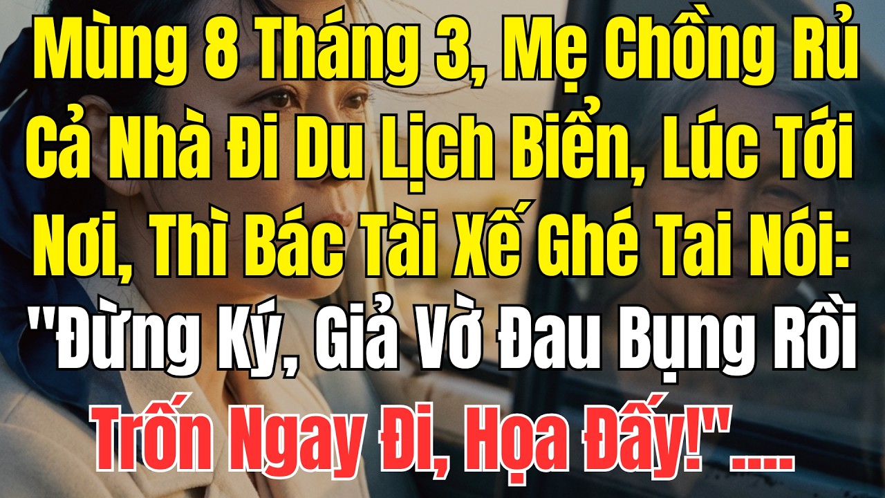 Mùng 8 Tháng 3, Mẹ Chồng Rủ Cả Nhà Đi Du Lịch Biển, Lúc Tới Nơi, Thì Bác Tài Xế Ghé Tai Nói: 