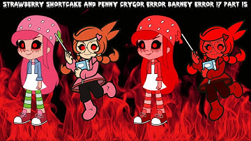 Strawberry Shortcake and Penny Crygor Error (Barney Error 17) [Part 15]