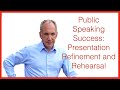 Public Speaking Success Part 5 of 5 - Presentation Refinement and Rehearsal