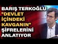 Barış Terkoğlu "devlet içindeki kavganın" şifrelerini anlatıyor