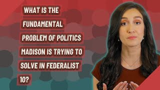 What is the fundamental problem of politics Madison is trying to solve in Federalist 10