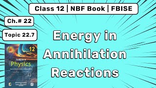 Energy in Annihilation Reactions | Class 12 Physics Ch 22 FBISE | Nuclear Physics