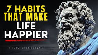 7 Daily Habits That Make Life Happier – THE SECRET TO HAPPINESS | STOICISM