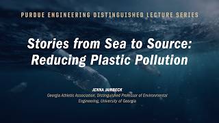 Purdue Engineering Distinguished Lecture Series: Jenna Jambeck, Lecture