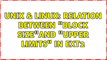 Unix & Linux: Relation between "Block Size"and "Upper Limits" in ext2