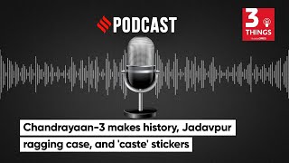 Chandrayaan 3 makes history, Jadavpur ragging case, and 'caste' stickers | 3 Things Podcast screenshot 3