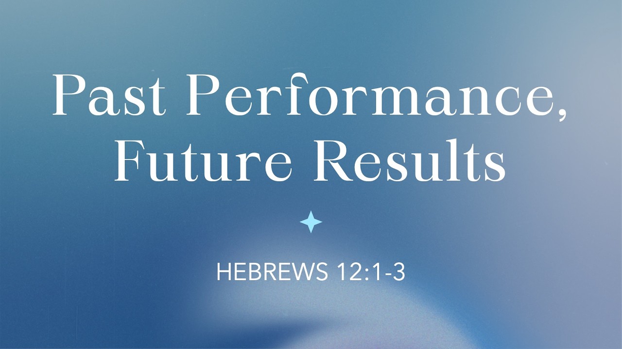 Hebrews 12:1-3 | Past Performance, Future Results
