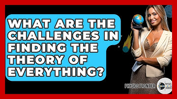 What Are The Challenges In Finding The Theory Of Everything? - Physics Frontier