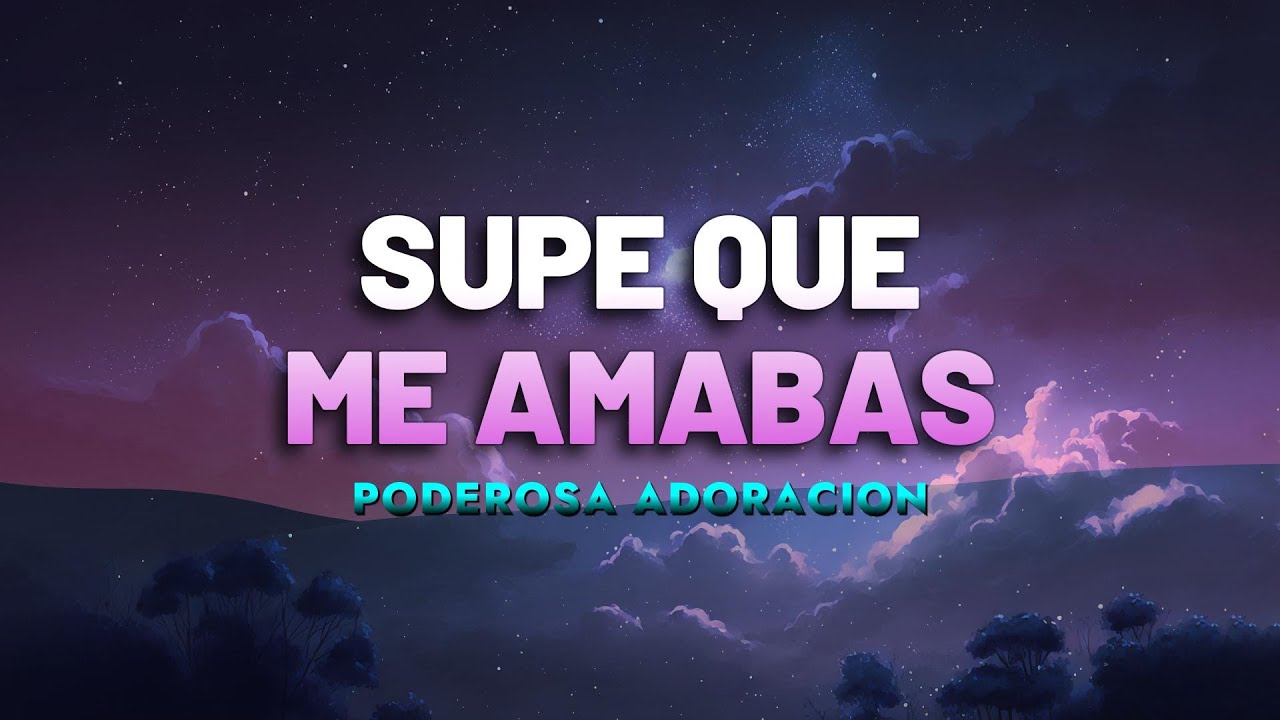 Supe Que Me Amabas - Poderosas Alabanzas De Adoración Mix - Música