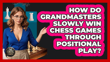 How Do Grandmasters Slowly Win Chess Games Through Positional Play? - The Chess Codex