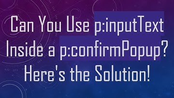 Can You Use p:inputText Inside a p:confirmPopup? Here