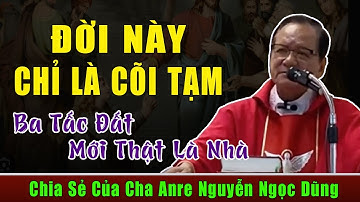 Đời Này Chỉ Là Cõi Tạm - Ba Tấc Đất Mới Thật Là Nhà - Đừng Ham Của Cải Vật Chất -Lm Nguyễn Ngọc Dũng