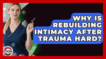 Why Is Rebuilding Intimacy After Trauma Hard? - Strong Survivors Network