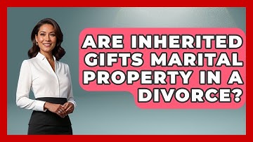 Are Inherited Gifts Marital Property In A Divorce? - Get Divorce Answers