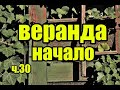 ч.30 Начали строить пристройку- веранду