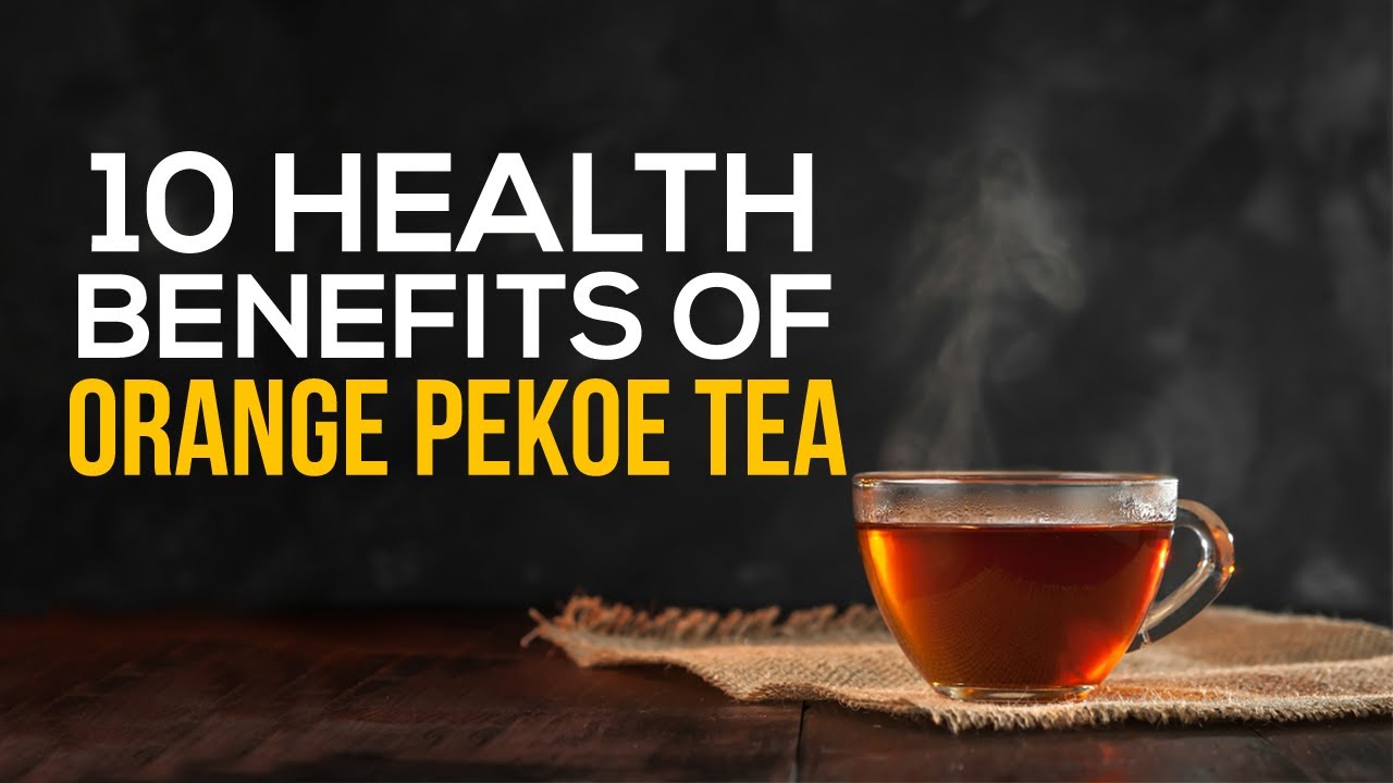10 Health Benefits Of Orange Pekoe Tea YouTube