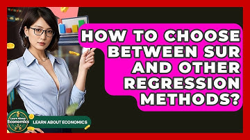 How To Choose Between SUR And Other Regression Methods? - Learn About Economics