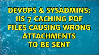 DevOps & SysAdmins: iis 7 caching PDF files causing wrong attachments to be sent Details