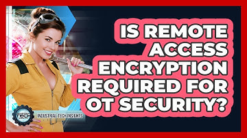 Is Remote Access Encryption Required For OT Security?