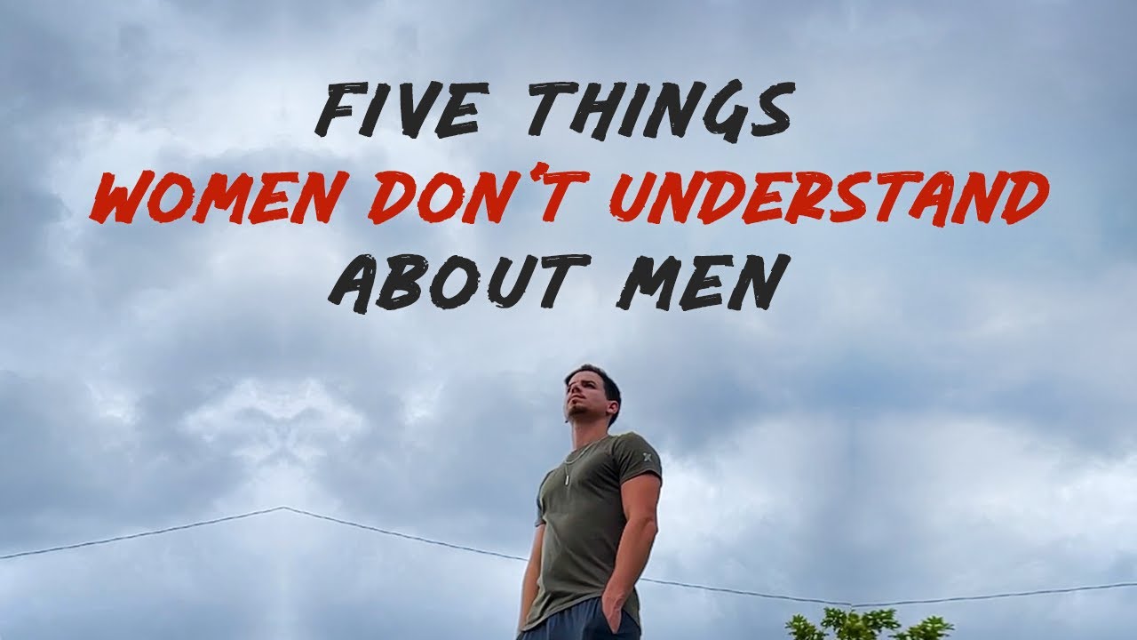 5 Things WOMEN Don't Understand About MEN