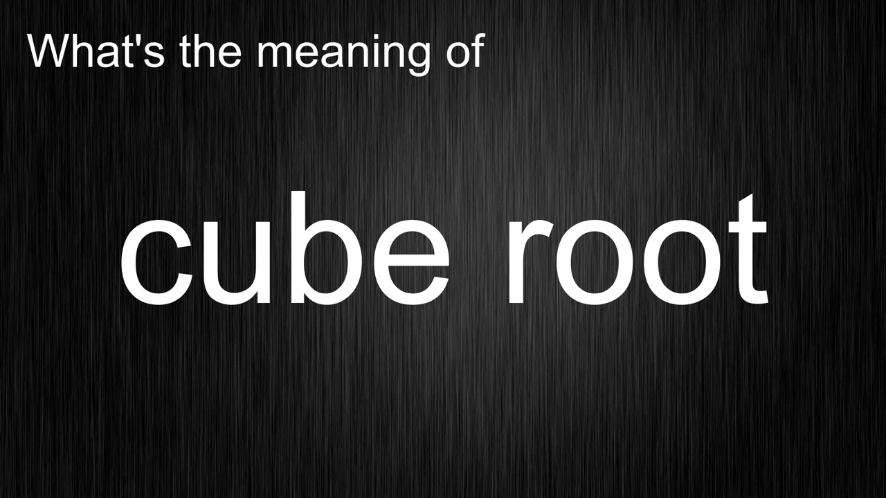 What's the meaning of "cube root", How to pronounce cube root?