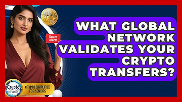What Global Network Validates Your Crypto Transfers? - Crypto Simplified for Seniors