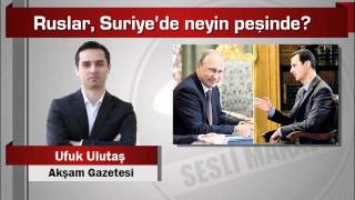 Ufuk Ulutaş Ruslar, Suriyede Neyin Peşinde