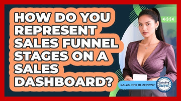 How Do You Represent Sales Funnel Stages On A Sales Dashboard? - Sales Pro Blueprint