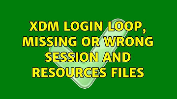 XDM login loop, missing or wrong session and resources files (2 Solutions!!)