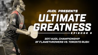 Ultimate Greatness Episode 5: 2017 AUDL Championships SF Flamethrowers vs. Toronto Rush