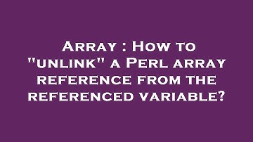 Array : How to "unlink" a Perl array reference from the referenced variable?