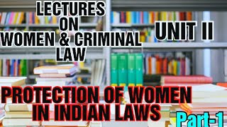 Protection Under 
 Indian Laws//WOMEN &CRIMINAL LAW//UNIT II