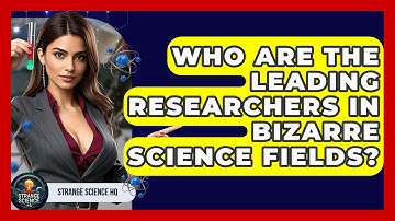 Who Are the Leading Researchers in Bizarre Science Fields? | Strange Science HQ