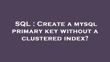 SQL : Create a mysql primary key without a clustered index?